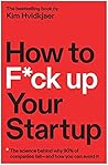 How to F*ck Up Your Startup by Kim Hvidkjaer